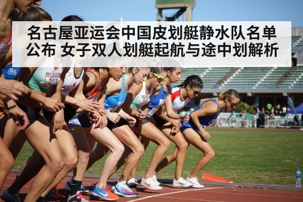 名古屋亚运会中国皮划艇静水队名单公布 女子双人划艇起航与途中划解析 | j9.com