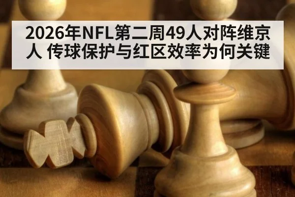 2026年NFL第二周49人对阵维京人 传球保护与红区效率为何关键 | j9.com